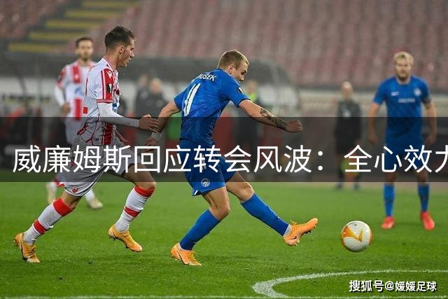 威廉姆斯回应转会风波：全心效力诺丁汉森林