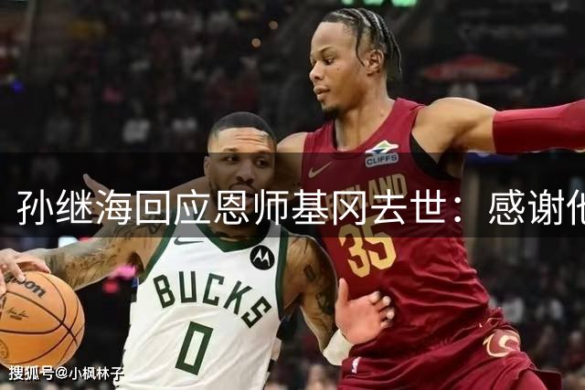 孙继海回应恩师基冈去世：感谢他很长时间以来的支持、信任、教诲，可能没办法参加送别，希望天堂没有病痛仍有足球