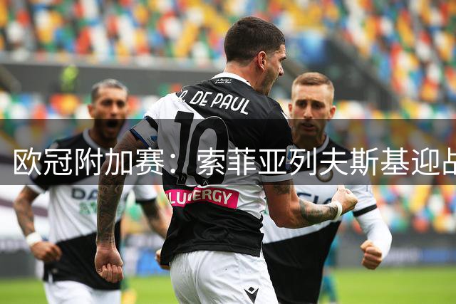 欧冠附加赛：索菲亚列夫斯基迎战希腊劲旅雅典AEK
