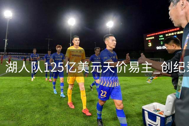 湖人队125亿美元天价易主 创纪录仅隔数月