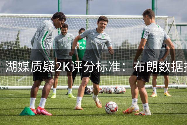 湖媒质疑2K评分标准：布朗数据提升评分反降引争议