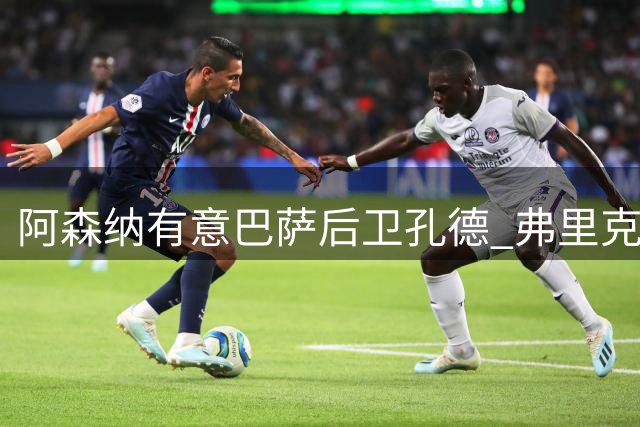 阿森纳有意巴萨后卫孔德 弗里克调整防线布局